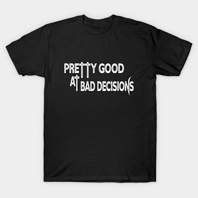 Pretty Good at Bad Decisions T-Shirt by Jambo Designs